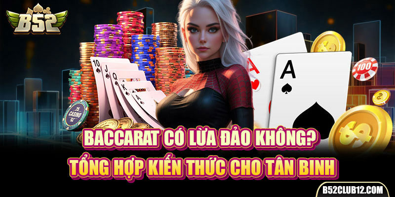 Baccarat Có Lừa Đảo Không? Tổng Hợp Kiến Thức Cho Tân Binh