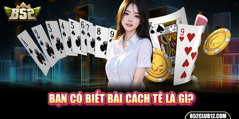 Bạn có biết bài Cách Tê là gì?