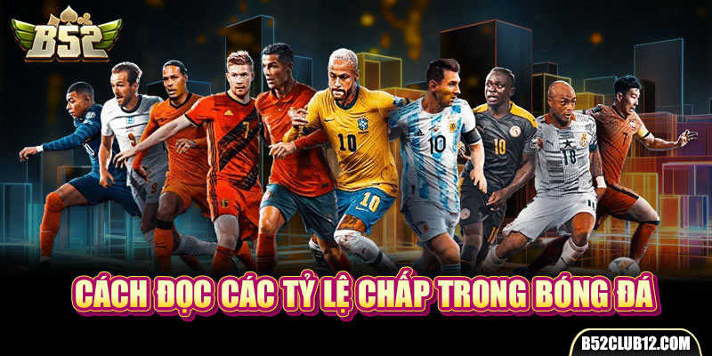 Cách đọc các tỷ lệ chấp trong bóng đá