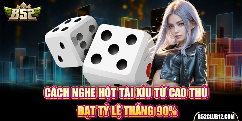 Cách Nghe Hột Tài Xỉu Từ Cao Thủ - Đạt Tỷ Lệ Thắng 90%