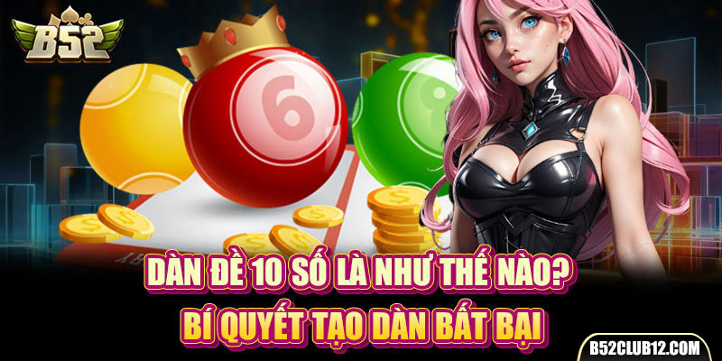 Dàn Đề 10 Số Là Như Thế Nào? Bí Quyết Tạo Dàn Bất Bại