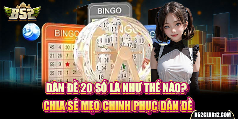 Dàn Đề 20 Số Là Như Thế Nào? Chia Sẻ Mẹo Chinh Phục Dàn Đề