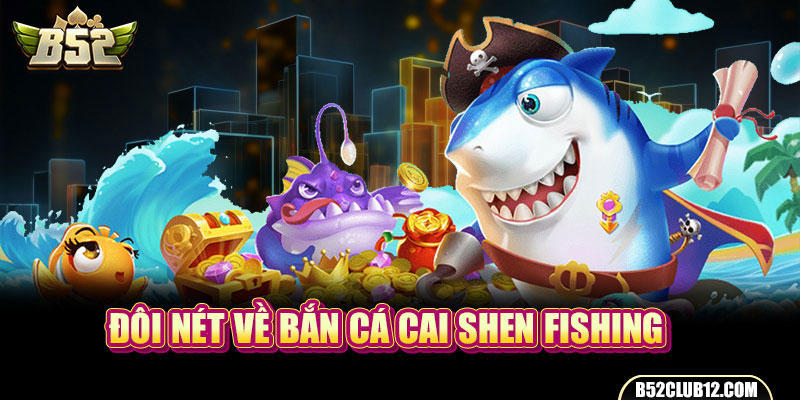 Đôi nét về bắn cá Cai Shen Fishing