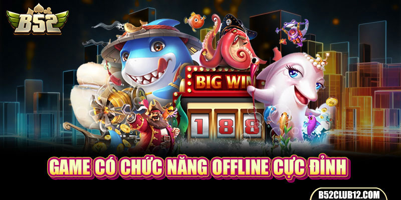 Game có chức năng offline cực đỉnh