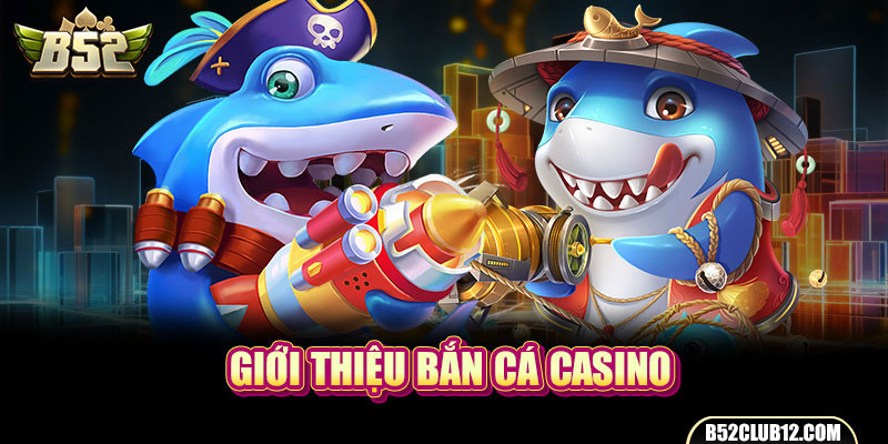 Giới thiệu bắn cá casino