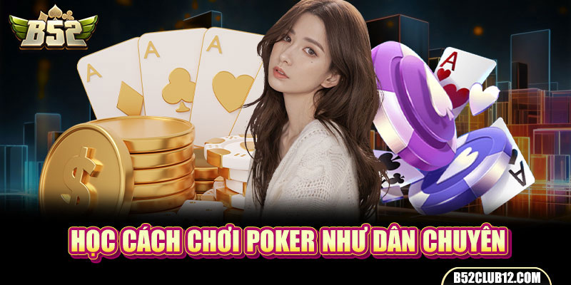 Học cách chơi Poker như dân chuyên