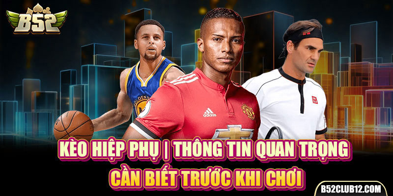 Kèo Hiệp Phụ | Thông Tin Quan Trọng Cần Biết Trước Khi Chơi