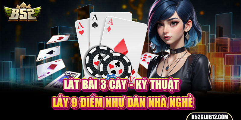 Lát Bài 3 Cây - Kỹ Thuật Lấy 9 Điểm Như Dân Nhà Nghề