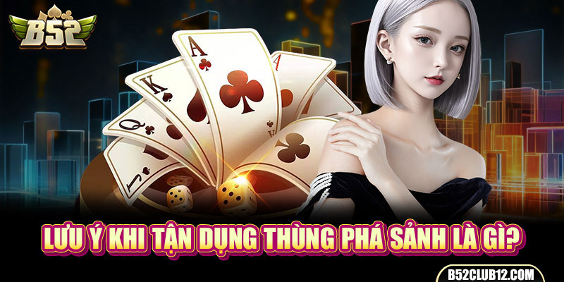 Lưu ý khi tận dụng thùng phá sảnh là gì?