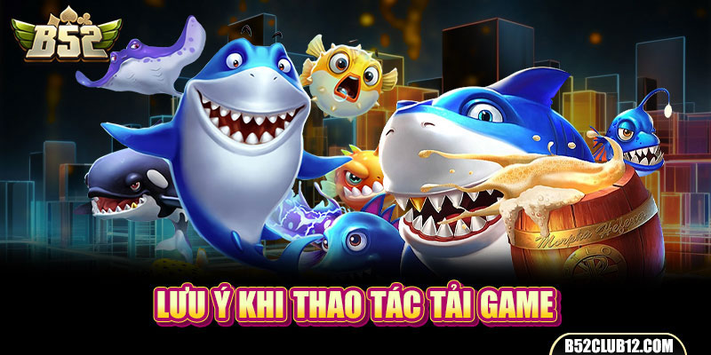 Lưu ý khi thao tác tải game