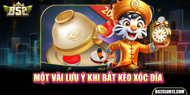 Một vài lưu ý khi bắt kèo xóc đĩa