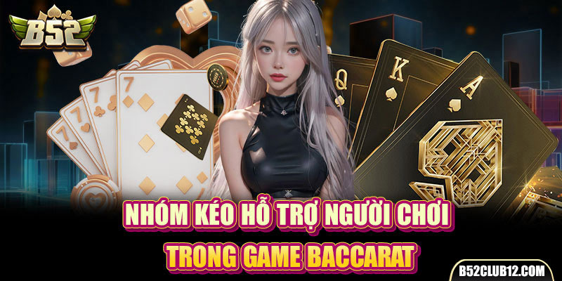 Nhóm kéo hỗ trợ người chơi trong game Baccarat