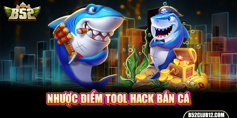 Nhược điểm tool hack bắn cá