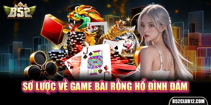 Sơ lược về game bài Rồng Hổ đình đám