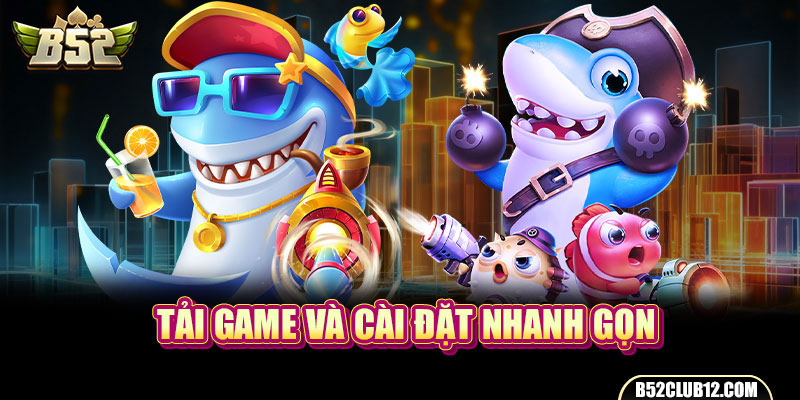 Tải game và cài đặt nhanh gọn