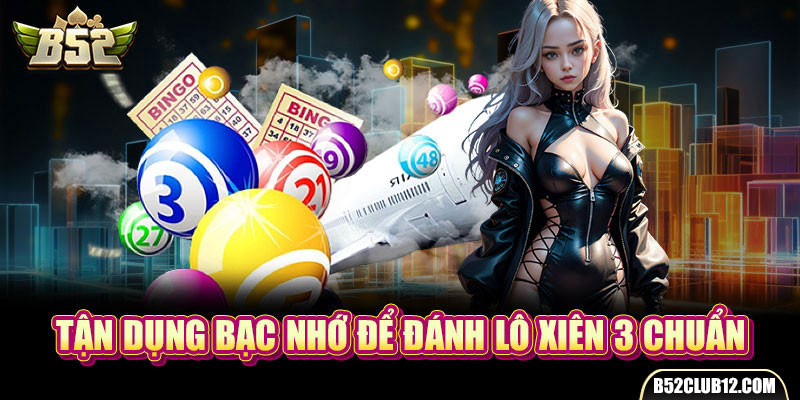 Tận dụng bạc nhớ để đánh lô xiên 3 chuẩn