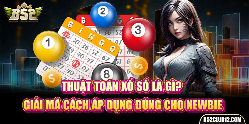 Thuật Toán Xổ Số Là Gì? Giải Mã Cách Áp Dụng Đúng Cho Newbie