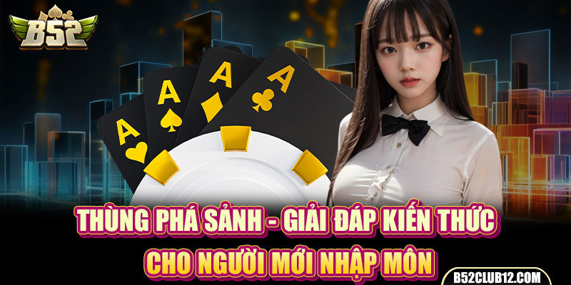 Thùng Phá Sảnh - Giải Đáp Kiến Thức Cho Người Mới Nhập Môn