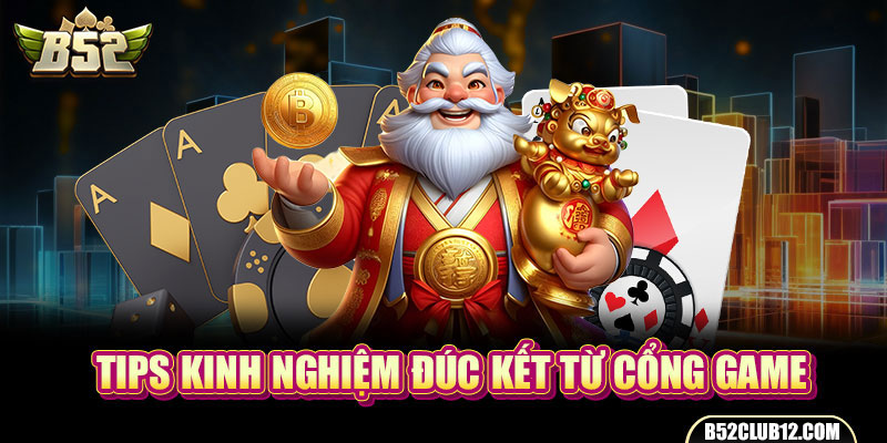 Tips kinh nghiệm đúc kết từ cổng game