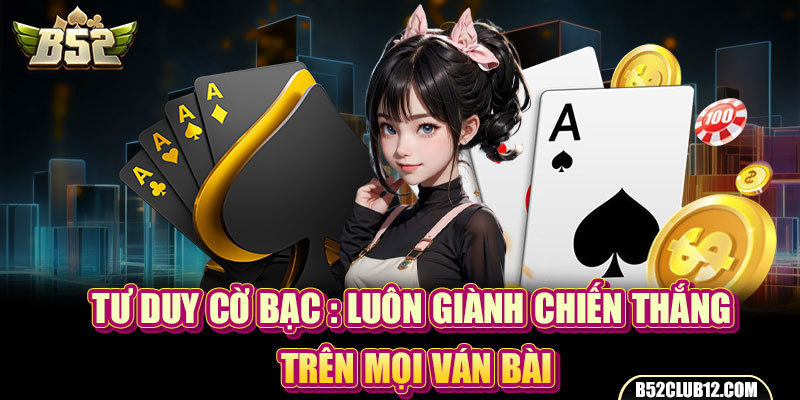 Tư Duy Cờ Bạc - Luôn Giành Chiến Thắng Trên Mọi Ván Bài