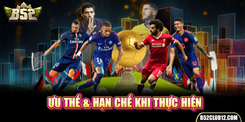 Ưu thế & hạn chế khi thực hiện